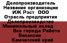 Делопроизводитель › Название организации ­ ИЖ-Рэст, ООО › Отрасль предприятия ­ Делопроизводство › Минимальный оклад ­ 15 000 - Все города Работа » Вакансии   . Камчатский край,Петропавловск-Камчатский г.